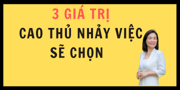 3 GIÁ TRỊ CAO THỦ NHẢY VIỆC SẼ CHỌN 